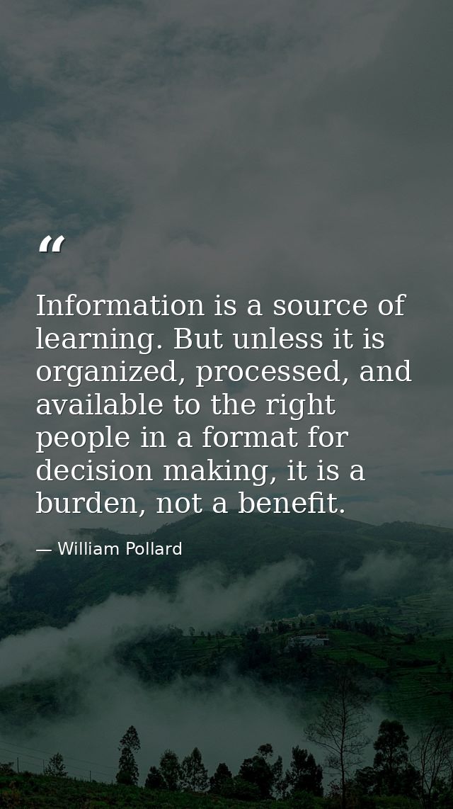 Information is a source of learning. But unless it is organized, processed, and available to the right people in a forma — William Pollard