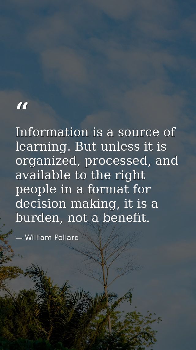 Information is a source of learning. But unless it is organized, processed, and available to the right people in a forma — William Pollard