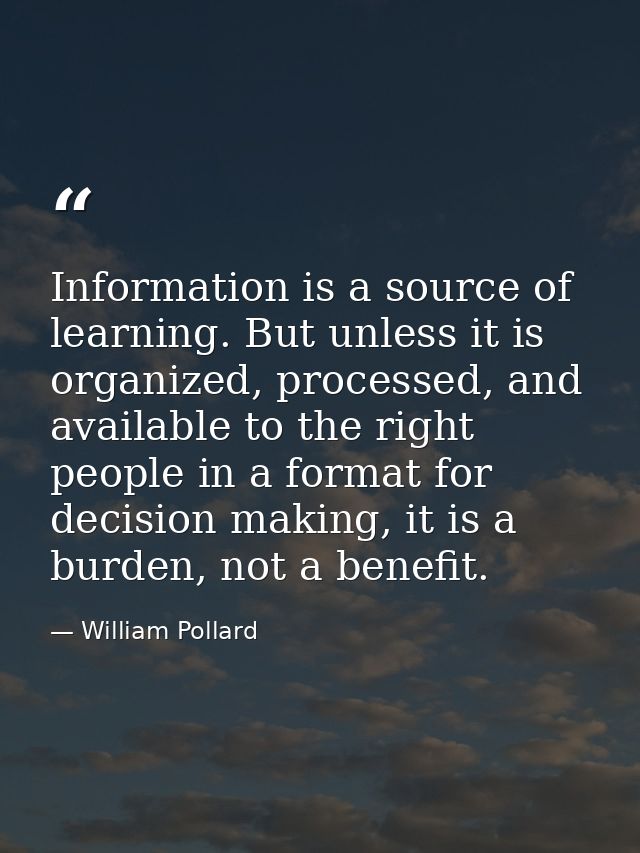 Information is a source of learning. But unless it is organized, processed, and available to the right people in a forma — William Pollard