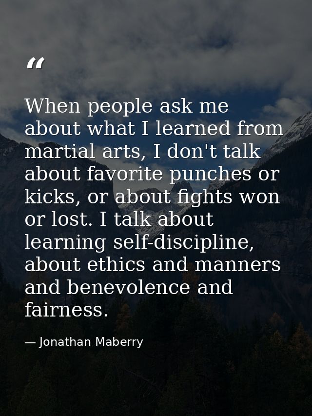 When people ask me about what I learned from martial arts, I don't talk about favorite punches or kicks, or about fights — Jonathan Maberry