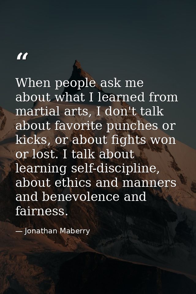 When people ask me about what I learned from martial arts, I don't talk about favorite punches or kicks, or about fights — Jonathan Maberry