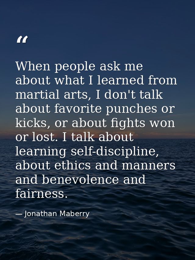 When people ask me about what I learned from martial arts, I don't talk about favorite punches or kicks, or about fights — Jonathan Maberry