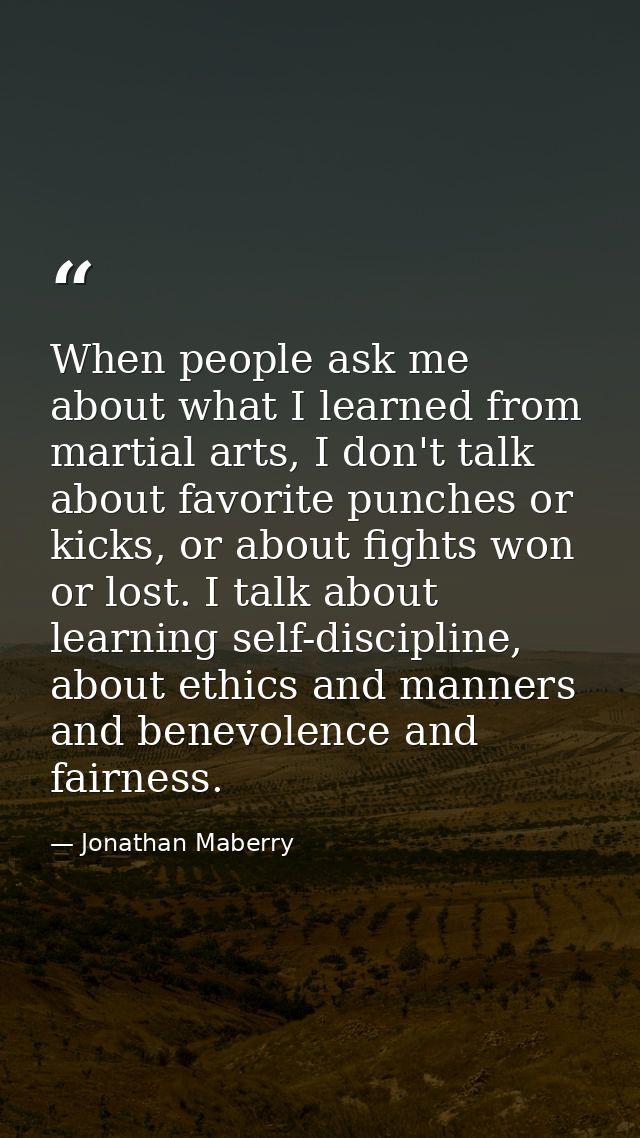 When people ask me about what I learned from martial arts, I don't talk about favorite punches or kicks, or about fights — Jonathan Maberry