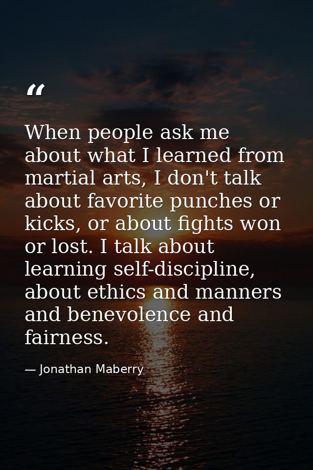 When people ask me about what I learned from martial arts, I don't talk about favorite punches or kicks, or about fights — Jonathan Maberry