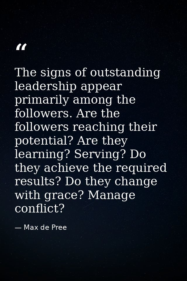 The signs of outstanding leadership appear primarily among the followers. Are the followers reaching their potential? Ar — Max de Pree