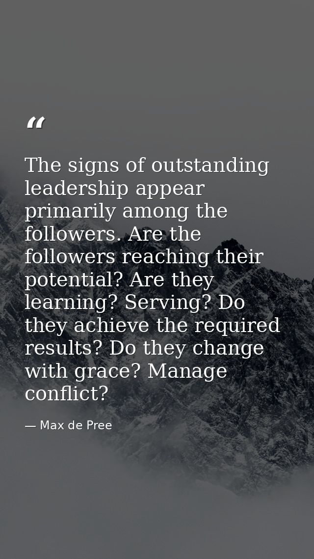 The signs of outstanding leadership appear primarily among the followers. Are the followers reaching their potential? Ar — Max de Pree