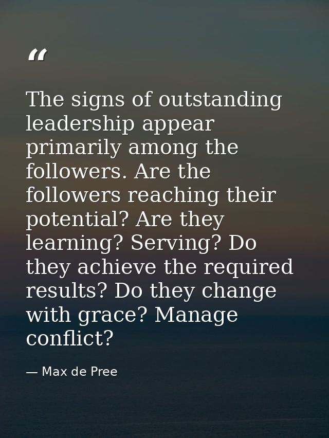 The signs of outstanding leadership appear primarily among the followers. Are the followers reaching their potential? Ar — Max de Pree