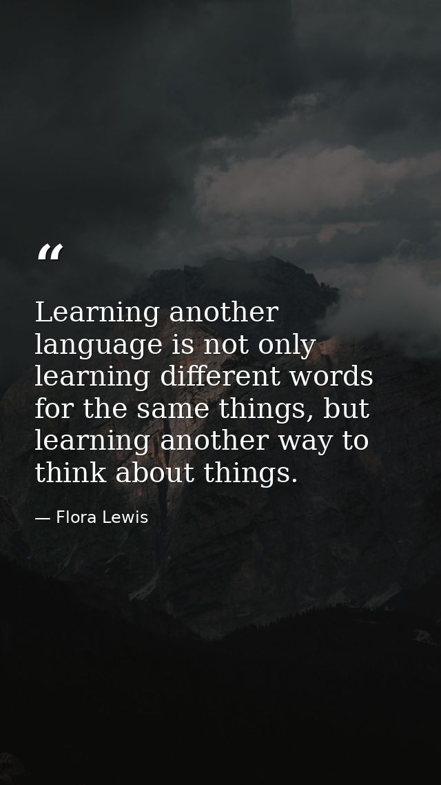 Learning another language is not only learning different words for the same things, but learning another way to think ab — Flora Lewis