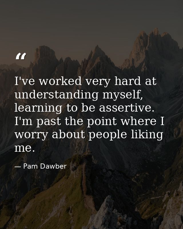 I've worked very hard at understanding myself, learning to be assertive. I'm past the point where I worry about people l — Pam Dawber