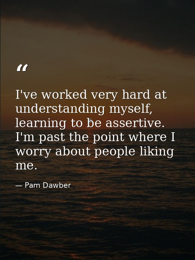 I've worked very hard at understanding myself, learning to be assertive. I'm past the point where I worry about people l — Pam Dawber