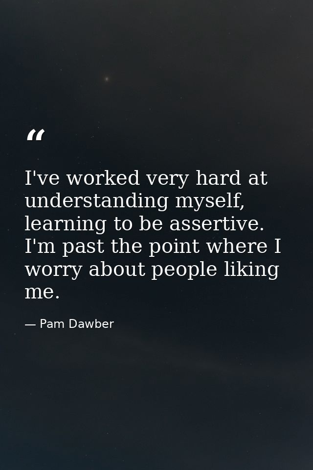 I've worked very hard at understanding myself, learning to be assertive. I'm past the point where I worry about people l — Pam Dawber