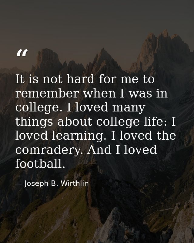 It is not hard for me to remember when I was in college. I loved many things about college life: I loved learning. I lov — Joseph B. Wirthlin