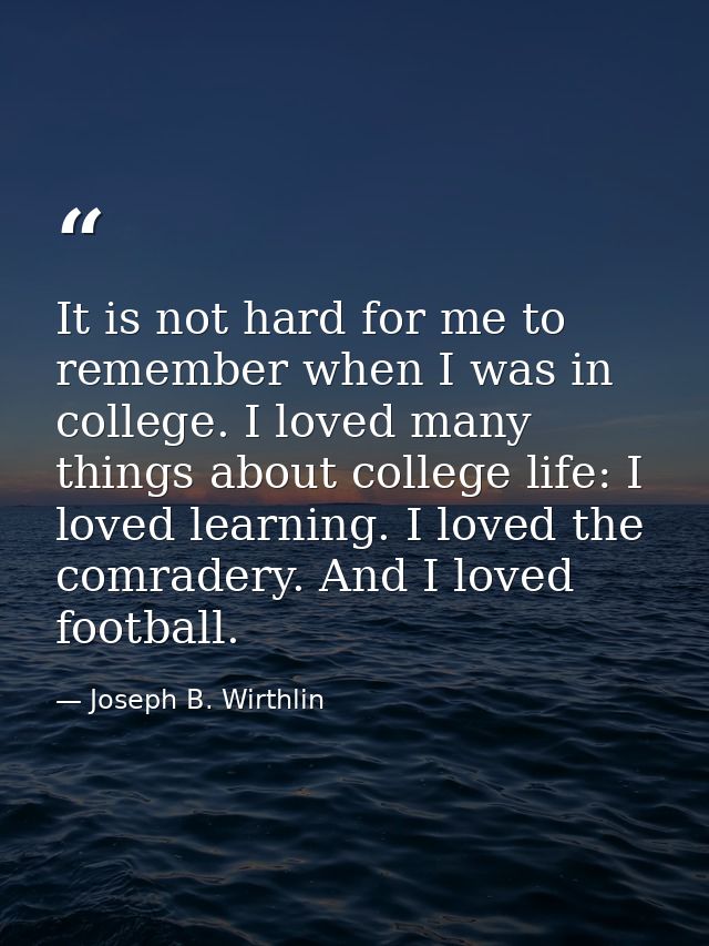 It is not hard for me to remember when I was in college. I loved many things about college life: I loved learning. I lov — Joseph B. Wirthlin