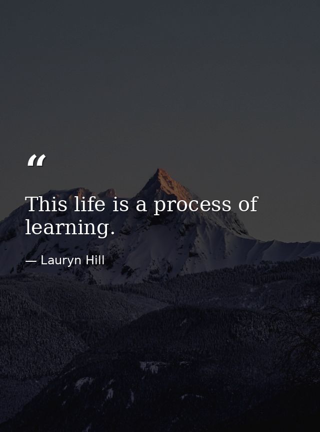 This life is a process of learning. — Lauryn Hill