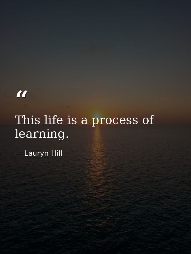 This life is a process of learning. — Lauryn Hill