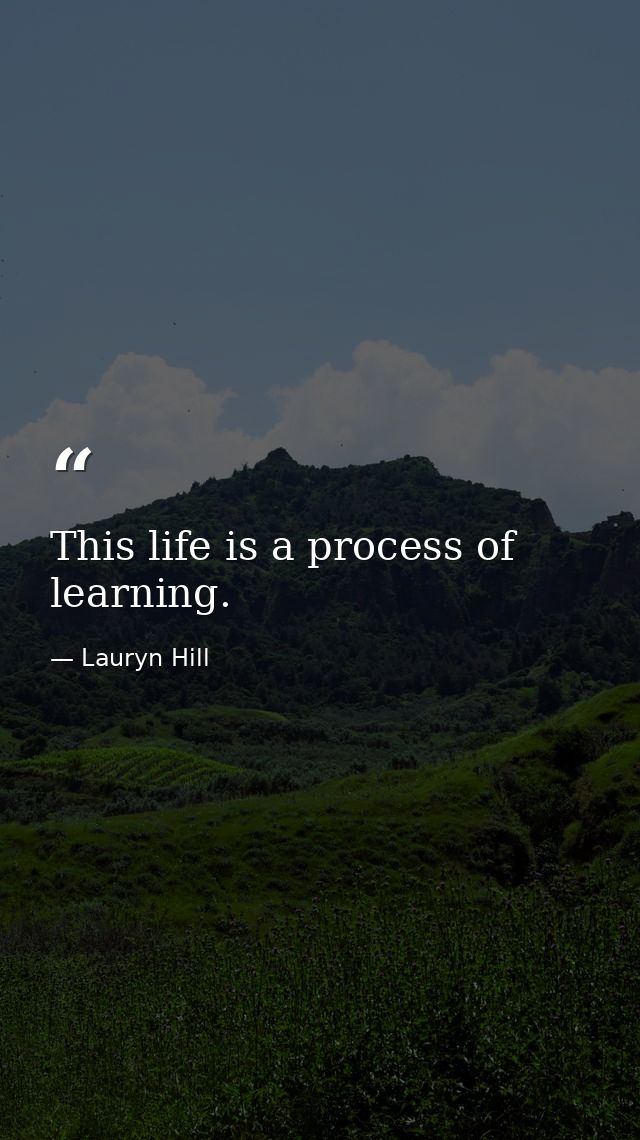 This life is a process of learning. — Lauryn Hill
