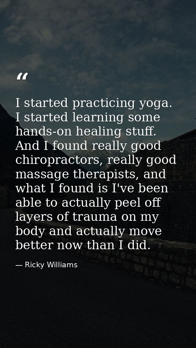 I started practicing yoga. I started learning some hands-on healing stuff. And I found really good chiropractors, really — Ricky Williams