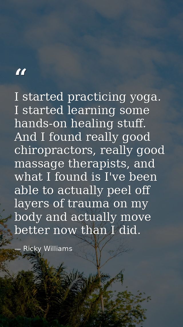 I started practicing yoga. I started learning some hands-on healing stuff. And I found really good chiropractors, really — Ricky Williams