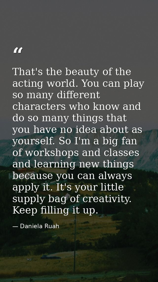 That's the beauty of the acting world. You can play so many different characters who know and do so many things that you — Daniela Ruah