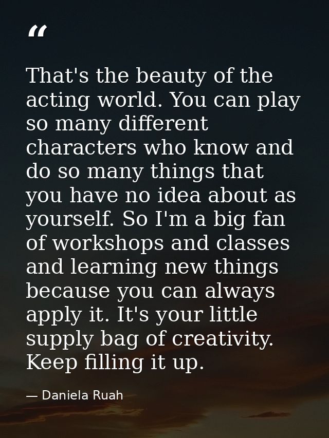 That's the beauty of the acting world. You can play so many different characters who know and do so many things that you — Daniela Ruah