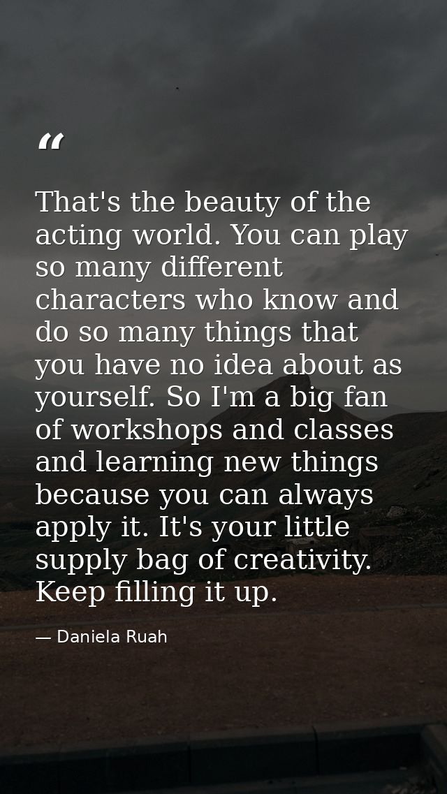That's the beauty of the acting world. You can play so many different characters who know and do so many things that you — Daniela Ruah
