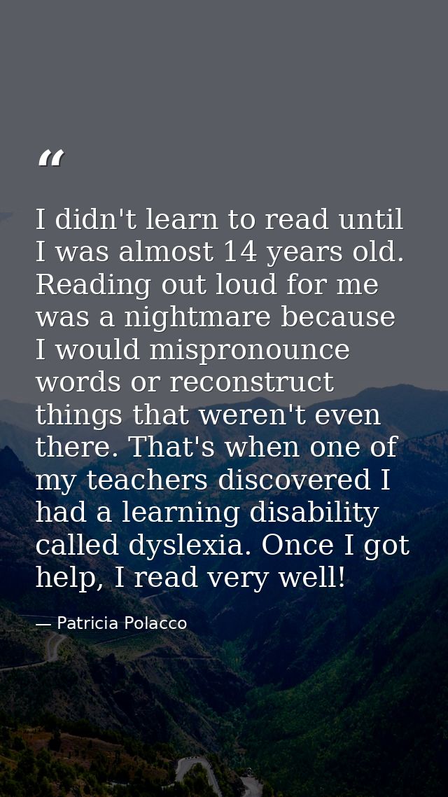 I didn't learn to read until I was almost 14 years old. Reading out loud for me was a nightmare because I would misprono — Patricia Polacco
