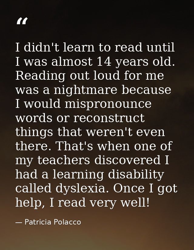 I didn't learn to read until I was almost 14 years old. Reading out loud for me was a nightmare because I would misprono — Patricia Polacco