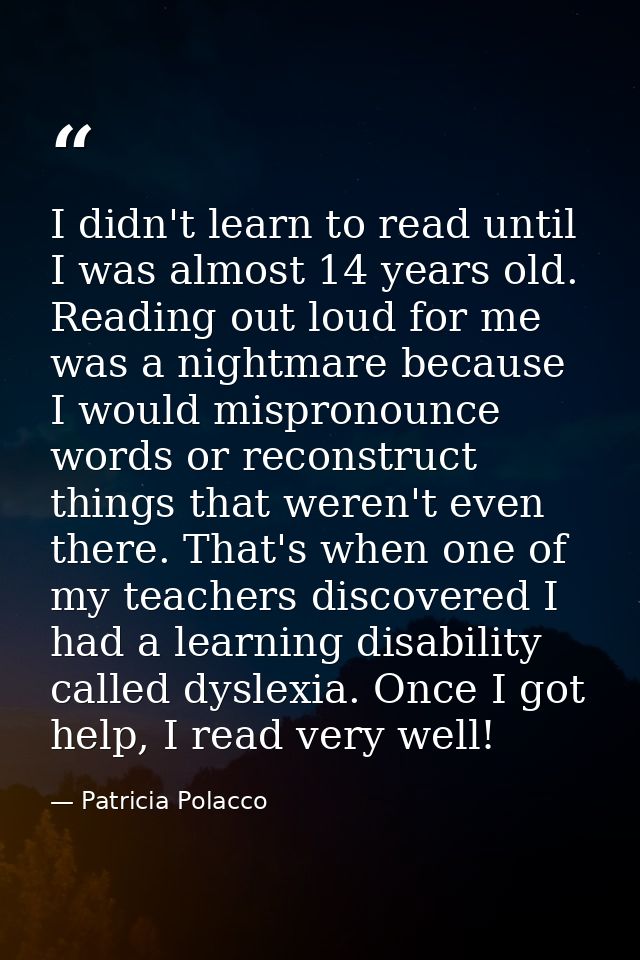 I didn't learn to read until I was almost 14 years old. Reading out loud for me was a nightmare because I would misprono — Patricia Polacco