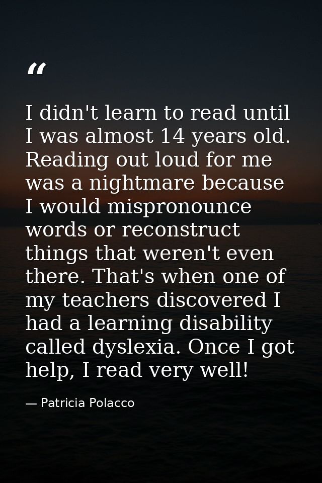 I didn't learn to read until I was almost 14 years old. Reading out loud for me was a nightmare because I would misprono — Patricia Polacco