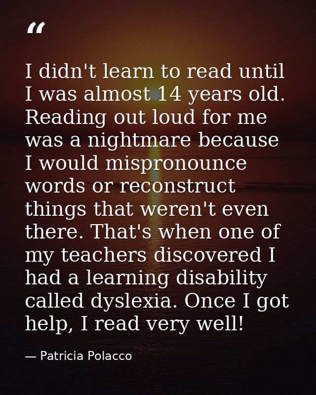 I didn't learn to read until I was almost 14 years old. Reading out loud for me was a nightmare because I would misprono — Patricia Polacco