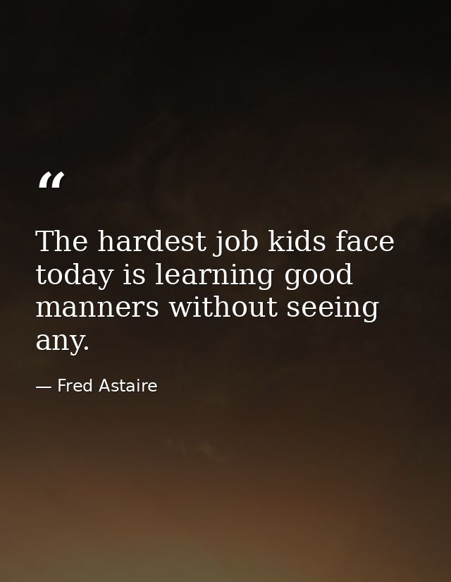 The hardest job kids face today is learning good manners without seeing any. — Fred Astaire