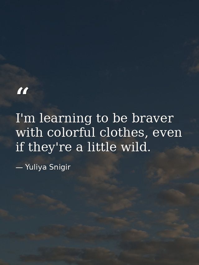 I'm learning to be braver with colorful clothes, even if they're a little wild. — Yuliya Snigir