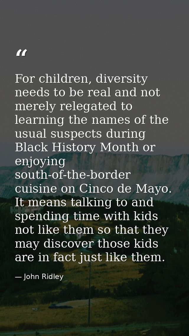 For children, diversity needs to be real and not merely relegated to learning the names of the usual suspects during Bla — John Ridley