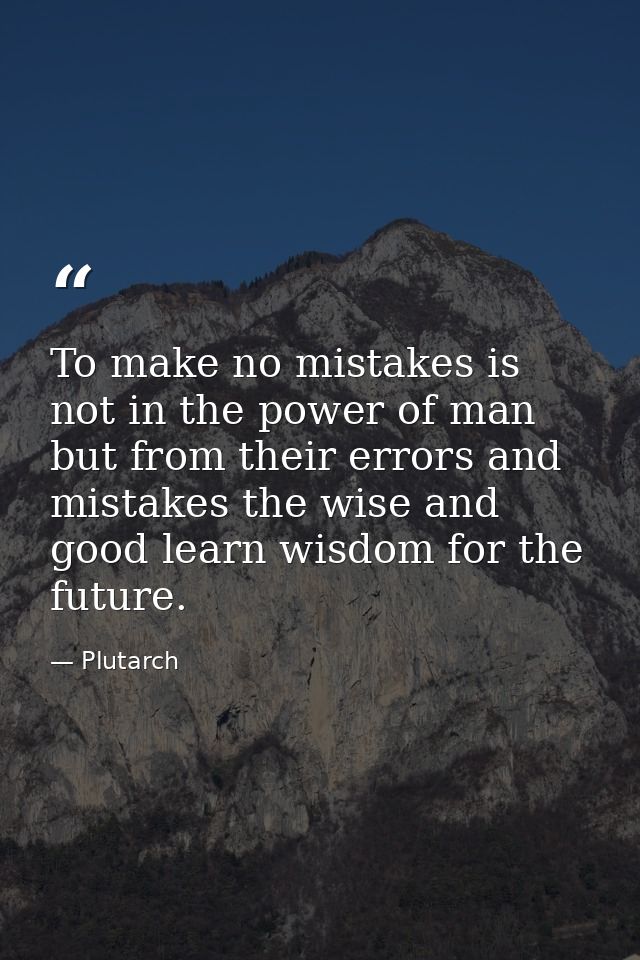To make no mistakes is not in the power of man but from their errors and mistakes the wise and good learn wisdom for the — Plutarch
