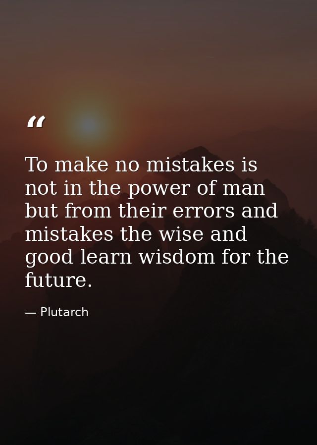To make no mistakes is not in the power of man but from their errors and mistakes the wise and good learn wisdom for the — Plutarch