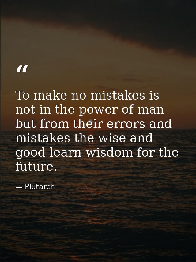 To make no mistakes is not in the power of man but from their errors and mistakes the wise and good learn wisdom for the — Plutarch