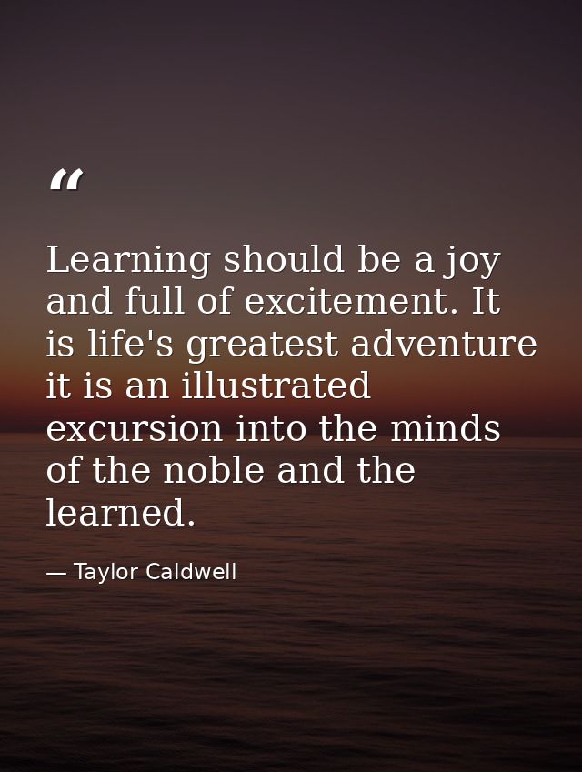 Learning should be a joy and full of excitement. It is life's greatest adventure it is an illustrated excursion into the — Taylor Caldwell