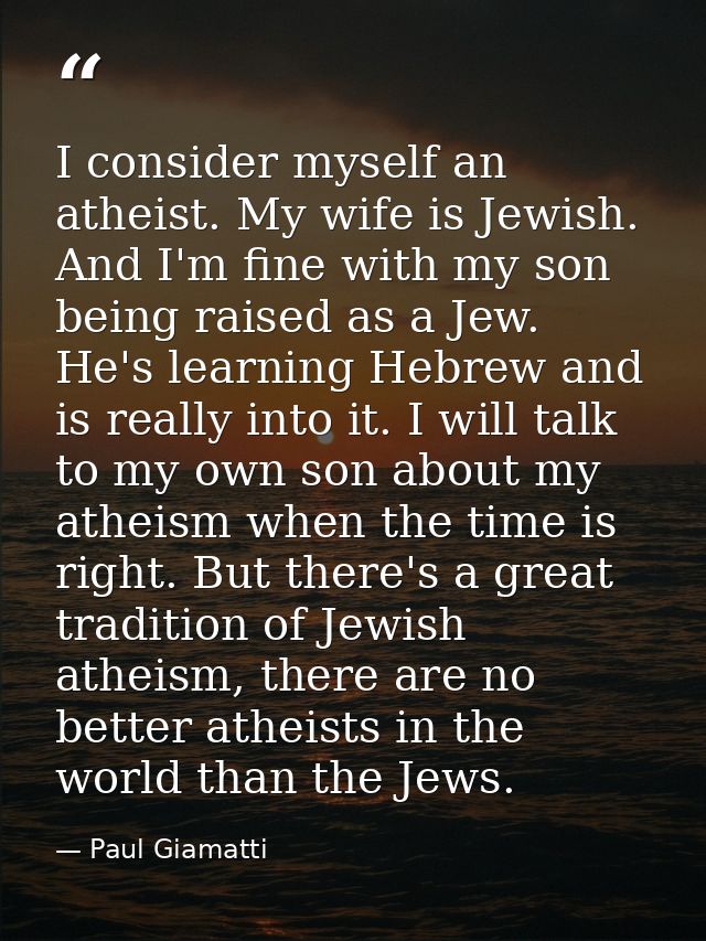 I consider myself an atheist. My wife is Jewish. And I'm fine with my son being raised as a Jew. He's learning Hebrew an — Paul Giamatti