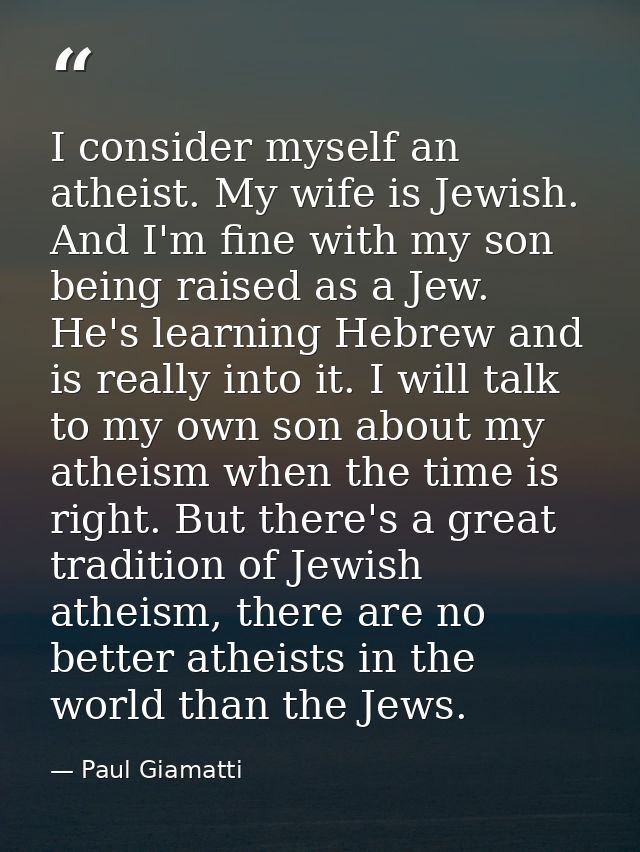 I consider myself an atheist. My wife is Jewish. And I'm fine with my son being raised as a Jew. He's learning Hebrew an — Paul Giamatti