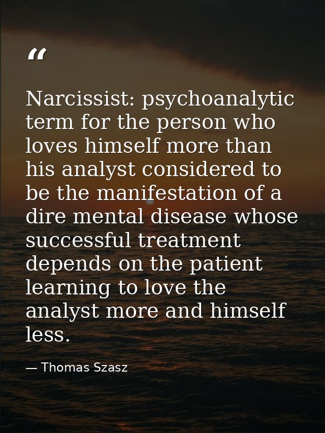 Narcissist: psychoanalytic term for the person who loves himself more than his analyst considered to be the manifestatio — Thomas Szasz