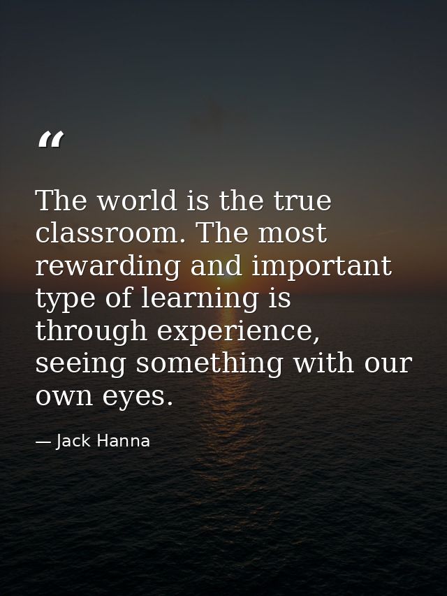 The world is the true classroom. The most rewarding and important type of learning is through experience, seeing somethi — Jack Hanna