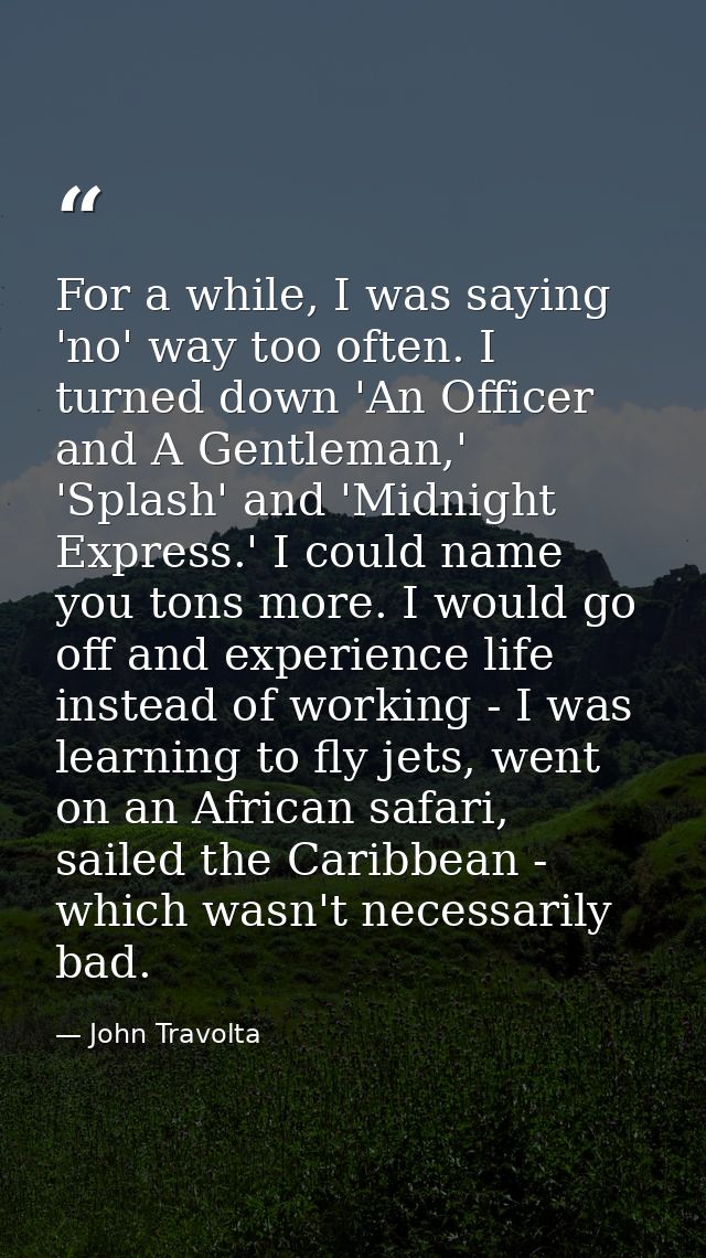 For a while, I was saying 'no' way too often. I turned down 'An Officer and A Gentleman,' 'Splash' and 'Midnight Express — John Travolta
