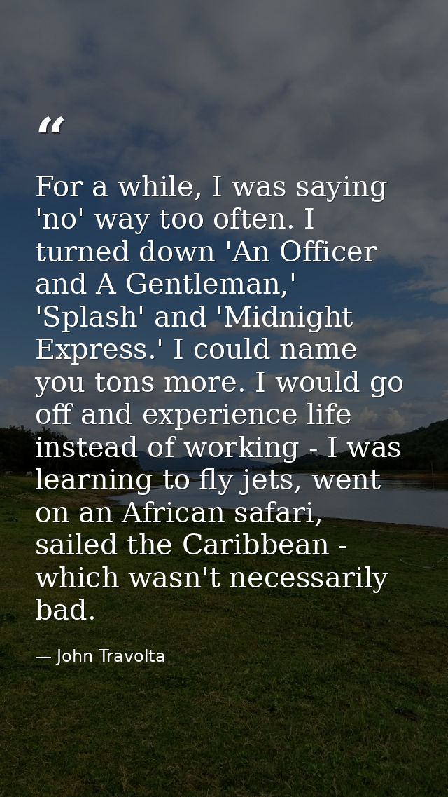 For a while, I was saying 'no' way too often. I turned down 'An Officer and A Gentleman,' 'Splash' and 'Midnight Express — John Travolta