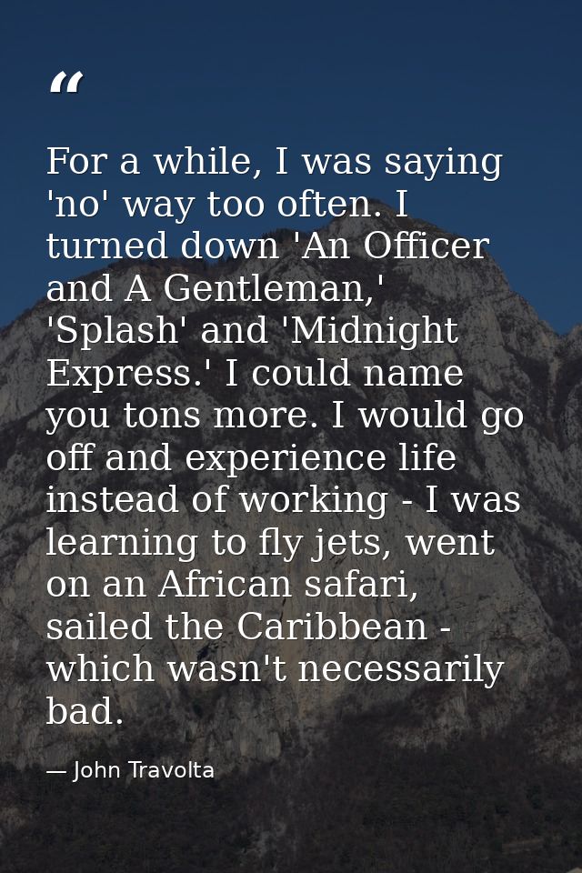 For a while, I was saying 'no' way too often. I turned down 'An Officer and A Gentleman,' 'Splash' and 'Midnight Express — John Travolta