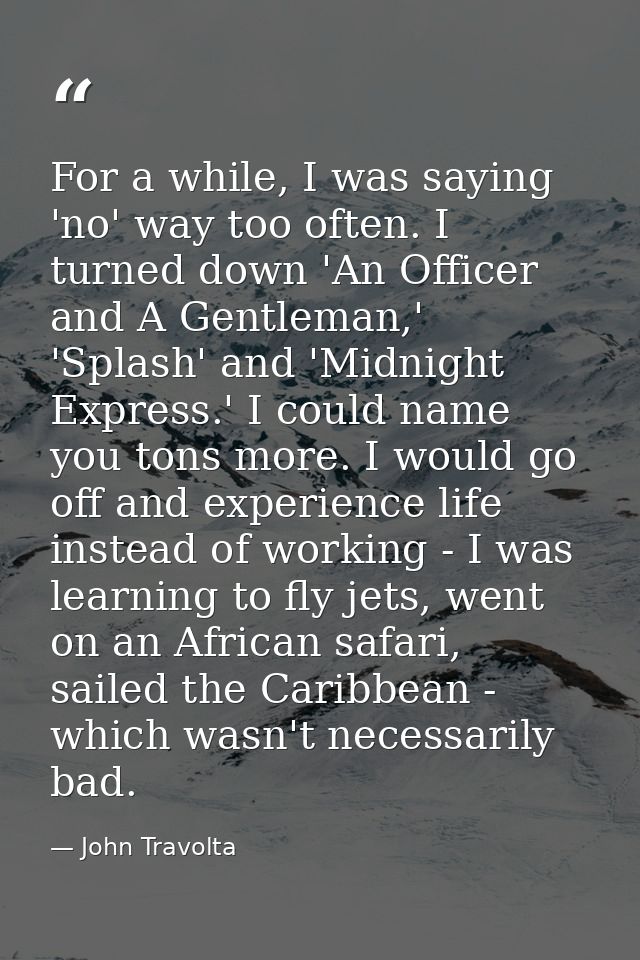 For a while, I was saying 'no' way too often. I turned down 'An Officer and A Gentleman,' 'Splash' and 'Midnight Express — John Travolta