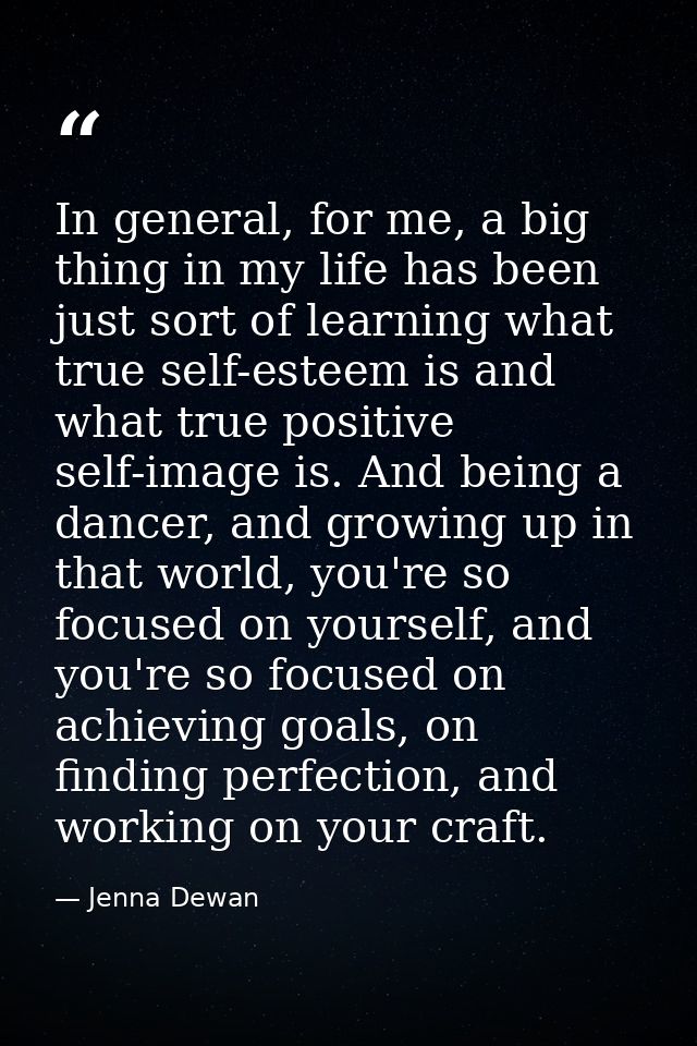 In general, for me, a big thing in my life has been just sort of learning what true self-esteem is and what true positiv — Jenna Dewan