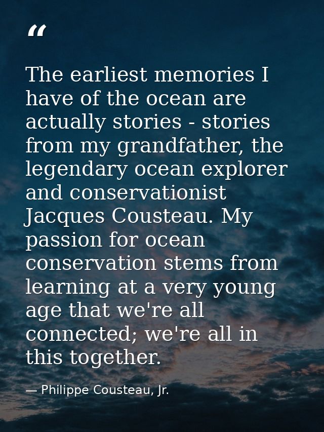 The earliest memories I have of the ocean are actually stories - stories from my grandfather, the legendary ocean explor — Philippe Cousteau, Jr.