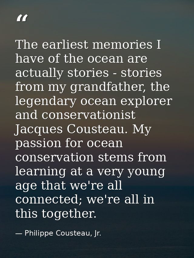 The earliest memories I have of the ocean are actually stories - stories from my grandfather, the legendary ocean explor — Philippe Cousteau, Jr.
