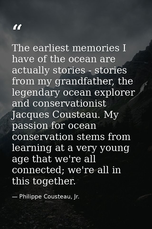 The earliest memories I have of the ocean are actually stories - stories from my grandfather, the legendary ocean explor — Philippe Cousteau, Jr.