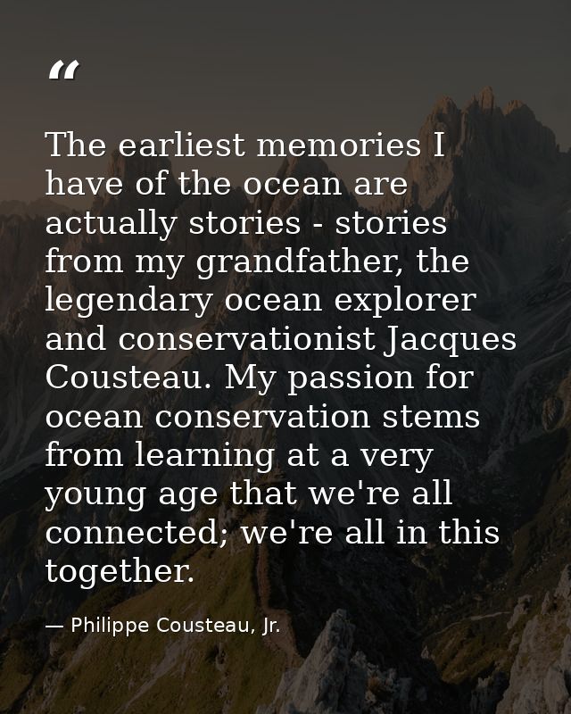 The earliest memories I have of the ocean are actually stories - stories from my grandfather, the legendary ocean explor — Philippe Cousteau, Jr.